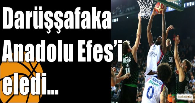 Darüşşafaka Anadolu Efes?i eledi?