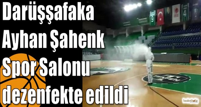 Darüşşafaka Ayhan Şahenk Spor Salonu dezenfekte edildi
