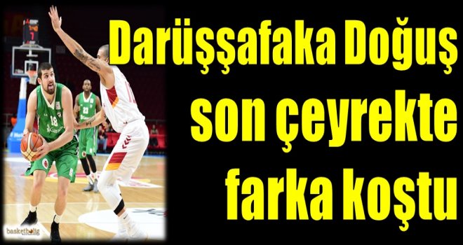 Darüşşafaka Doğuş son çeyrekte farka koştu...