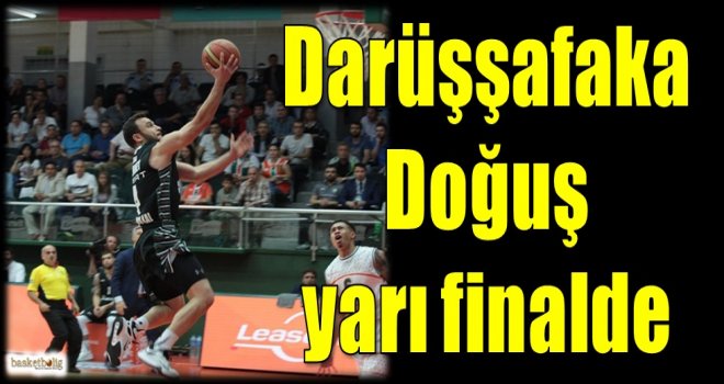 Darüşşafaka Doğuş yarı finalde