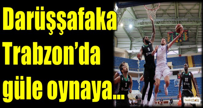 Darüşşafaka, Trabzon'da güle oynaya...