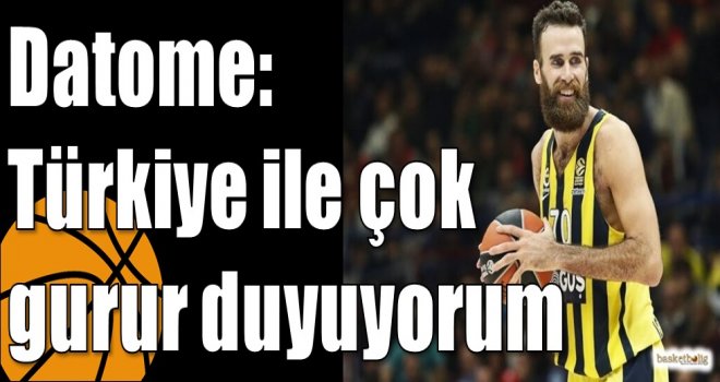 Datome: Türkiye ile çok gurur duyuyorum