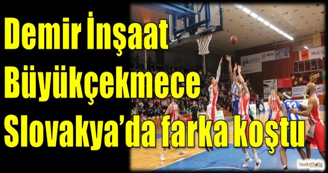 Demir İnşaat Büyükçekmece, Slovakya'da farka koştu