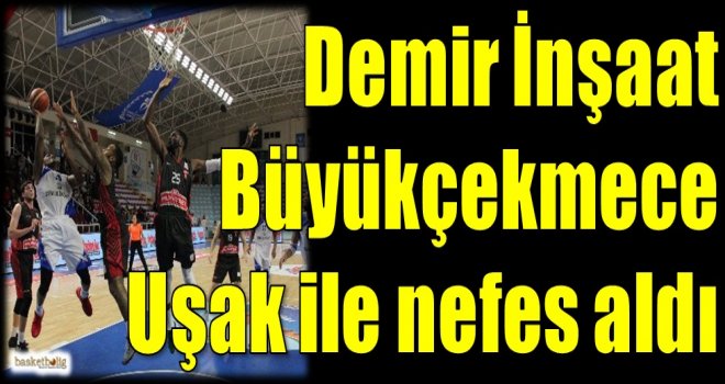 Demir İnşaat Büyükçekmece Uşak ile nefes aldı
