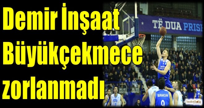 Demir İnşaat Büyükçekmece zorlanmadı