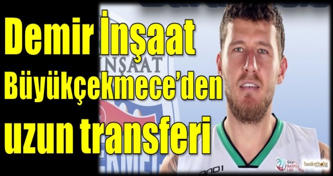 Demir İnşaat Büyükçekmece'den uzun transferi