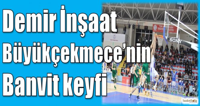 Demir İnşaat Büyükçekmece'nin Banvit keyfi