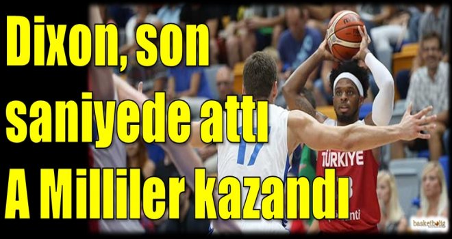 Dixon son saniyede attı A Milliler kazandı...
