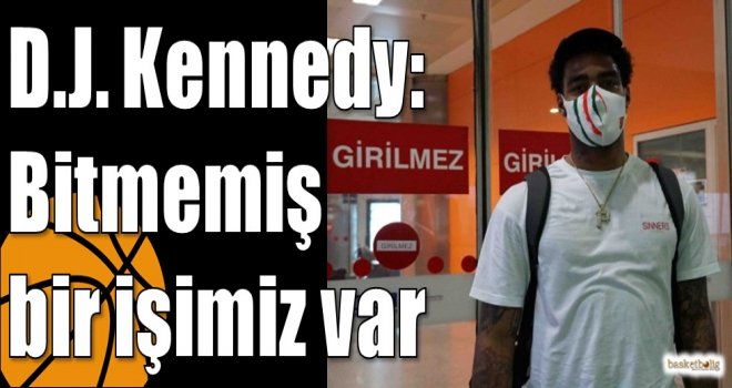 D.J. Kennedy: Bitmemiş bir işimiz var