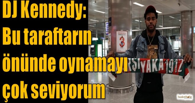 DJ Kennedy: Bu taraftarın önünde oynamayı çok seviyorum