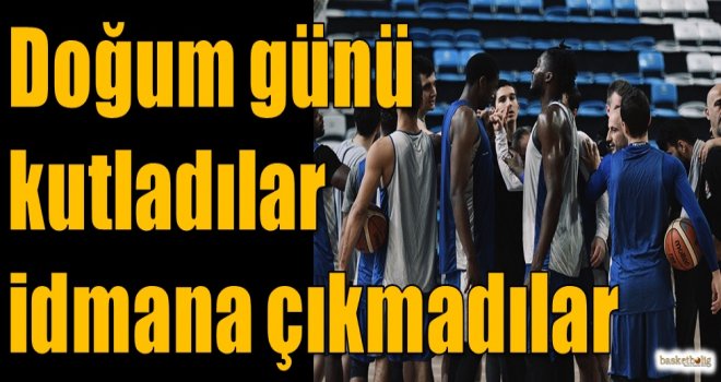 Doğum günü kutladılar idmana çıkmadılar