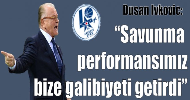 Dusan Ivkovic:''Savunma  performansımız bize galibiyeti getirdi''