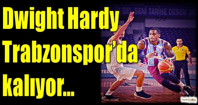 Dwight Hardy Trabzonspor Medical Park'ta kalıyor...
