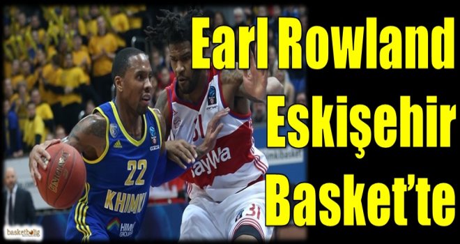 Earl Rowland Eskişehir Basket'te...