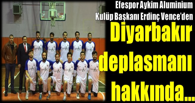 Efespor Aykim Aluminium Kulüp Başkanı'nda Diyarbakır deplasmanı hakkında...
