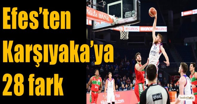 Efes'ten Karşıyaka'ya 28 fark