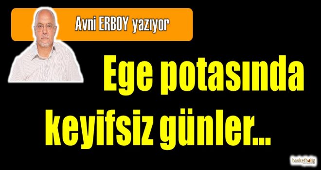 Ege potasında keyifsiz günler...