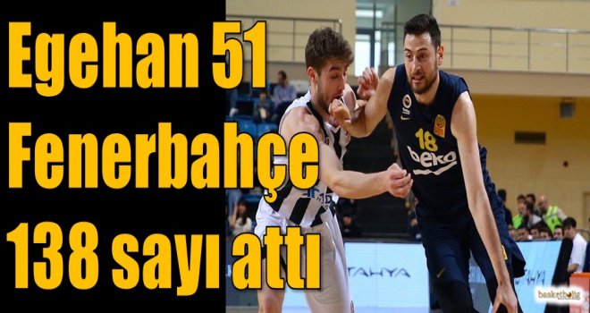 Egehan 51, Fenerbahçe 138 sayı attı