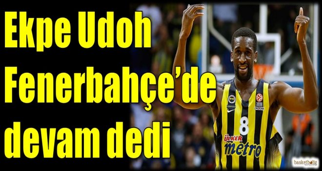 Ekpe Udoh Fenerbahçe'de devam dedi...