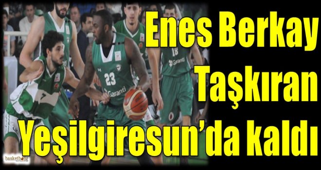 Enes Berkay Taşkıran Yeşilgiresun'da kaldı