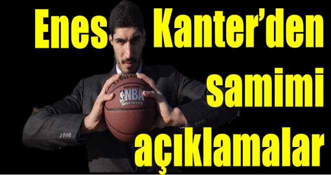 Enes Kanter'den samimi açıklamalar