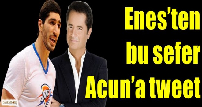 Enes Kanter'den bu kez Acun'a tweet