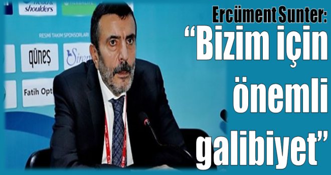 Ercüment Sunter: ''Bizim için önemli bir galibiyet''