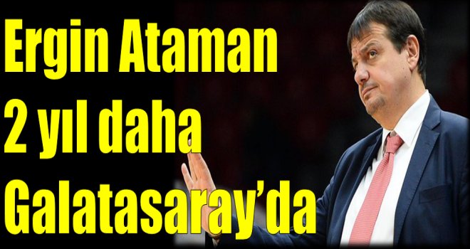 Ergin Ataman, 2 yıl daha Galatasaray'da