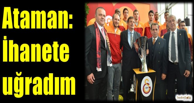 Ergin Ataman: İhanete uğradım...