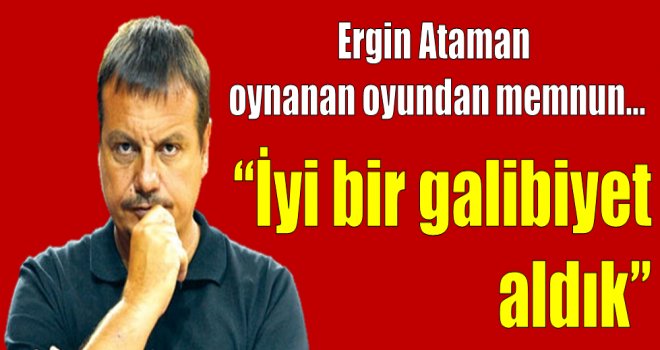 Ergin Ataman: ''İyi bir galibiyet aldık. ''