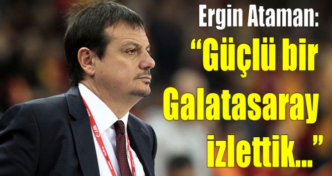 Ergin Ataman:''Güçlü bir Galatasaray izlettik''