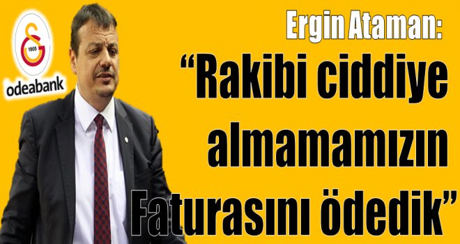 Ergin Ataman:''Rakibi ciddiye almamamızın faturası''