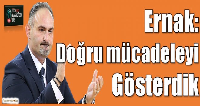 Ernak: Doğru mücadeleyi gösterdik