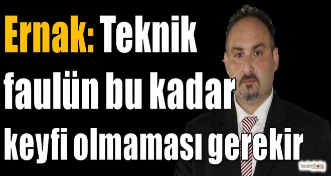 Ernak: Teknik faulün bu kadar keyfi olmaması gerekir