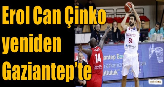 Erol Can Çinko yeniden Gaziantep'te