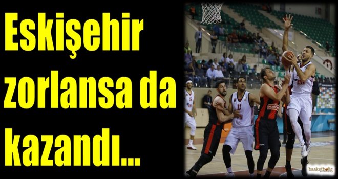 Eskişehir Basket zorlansa da kazandı...
