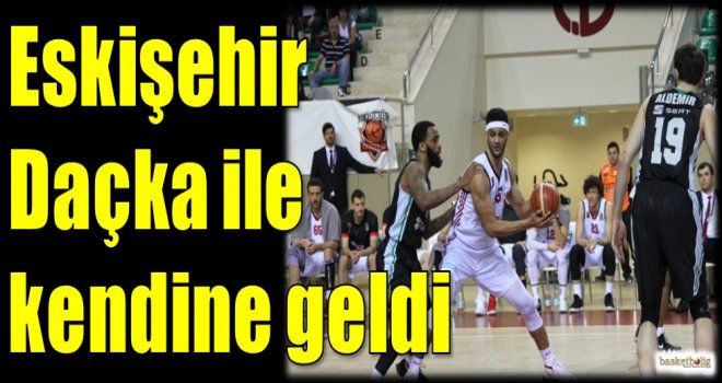 Eskişehir, Daçka ile kendine geldi...