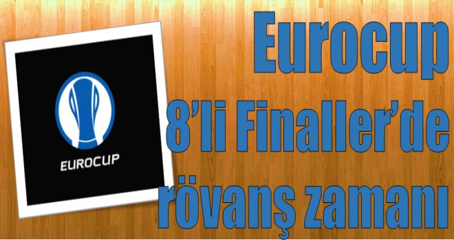 Eurocup 8'li Finaller'de rövanş zamanı