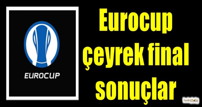 Eurocup çeyrek final sonuçlar