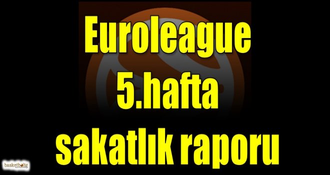 Euroleague 5.hafta sakatlık raporu...