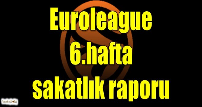 Euroleague 6.hafta sakatlık raporu...