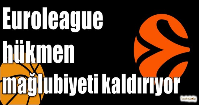 Euroleague hükmen mağlubiyeti kaldırıyor