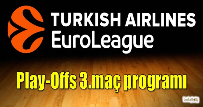 Euroleague Play-Offs 3.maç programı