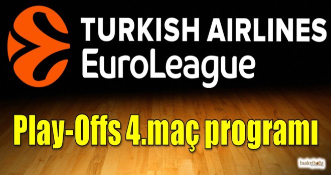 Euroleague Play-Offs 4.maç programı