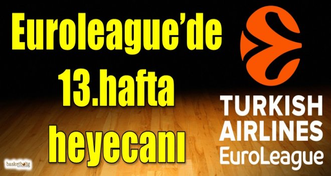 Euroleague'de 13.hafta heyecanı