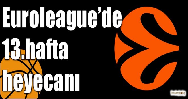 Euroleague?de 13.hafta heyecanı