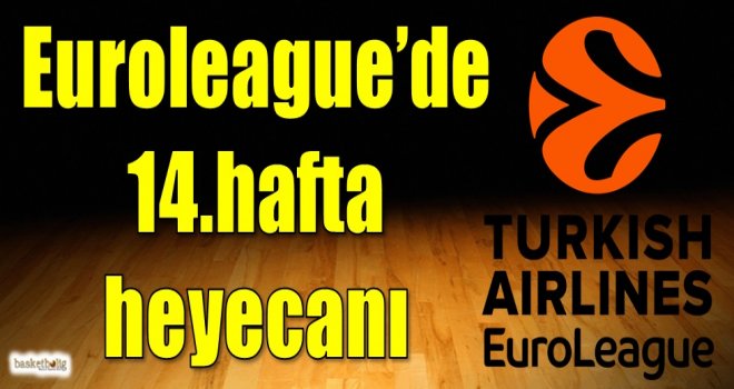 Euroleague'de 14.hafta heyecanı