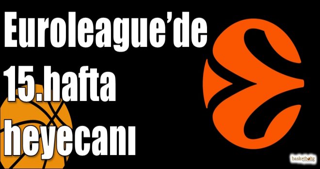 Euroleague?de 15.hafta heyecanı