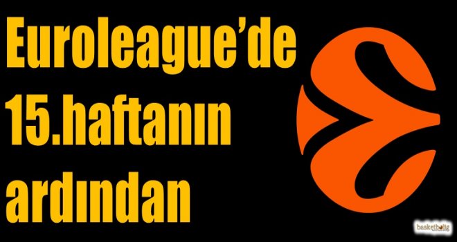 Euroleague'de 15.haftanın ardından...