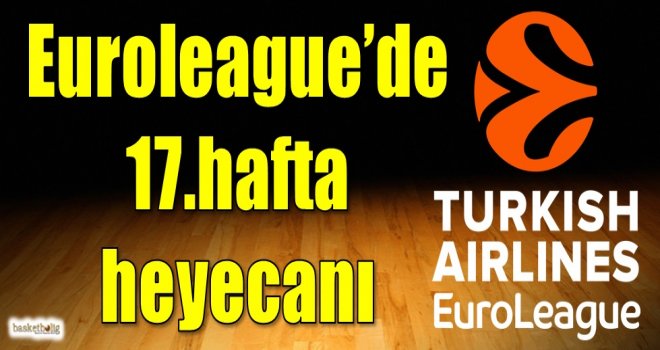 Euroleague'de 17.hafta heyecanı